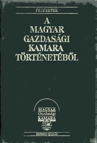 Fejezetek a Magyar Gazdasági Kamara történetéből  (reprint)