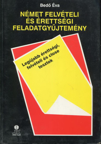 Német felvételi és érettségi feladatgyűjtemény: Legújabb érettségi, felvételi és close tesztek