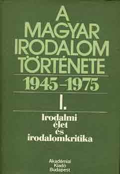 A magyar irodalom története 1945-1975 I. Irodalmi élet és irodalom...