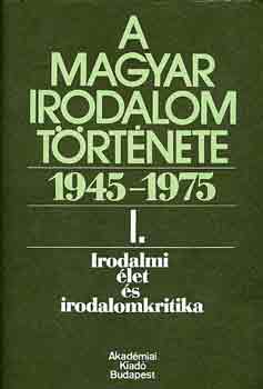 A magyar irodalom története 1945-1975 I.-irodalmi élet és irod.kritika