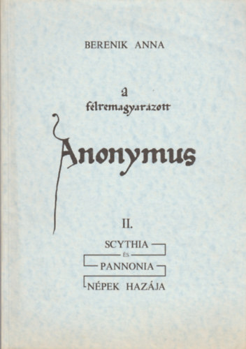 A félremagyarázott Anonymus II. (Scythia és Pannonia -népek hazája)