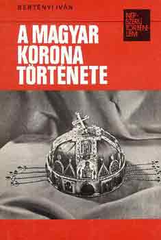 A magyar korona története (népszerű történelem)