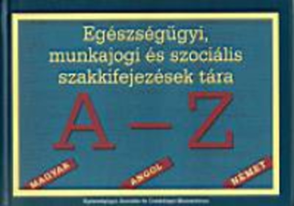Egészségügyi, munkajogi és szociális szakkifejezések tára  - A-Z