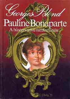 Pauline Bonaparte, a hűséges szívű nimfomániás