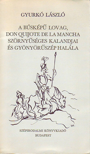 A búsképű lovag. Don Quijote De La Mancha szörnyűséges kalandjai és gy