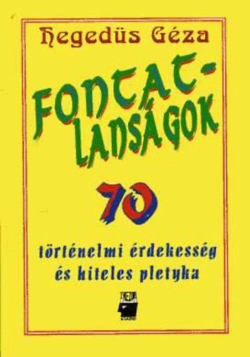 Fontatlanságok 70 történelmi érdekesség és hiteles pletyka