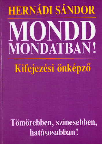 Mondd mondatban! - Kifejezési önképző Tömörebben, színesebben, hatásosabban!
