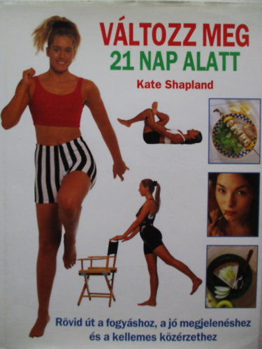 Változz ​meg 21 nap alatt - Rövid út a fogyáshoz, a jó megjelenéshez és a kellemes közérzethez
