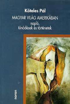 Magyar világ Amerikában (napló, tűnődések és történetek)
