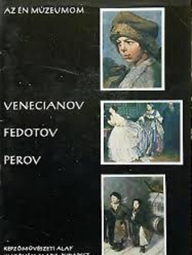 Venecianov - Fedotov - Perov (Az én múzeumom)