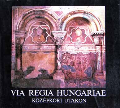 Via Regia Hungariae-Középkori utakon(magyar-angol-német)