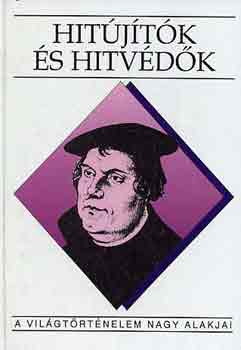 Hitújítók és hitvédők (A világtörténelem nagy alakjai)
