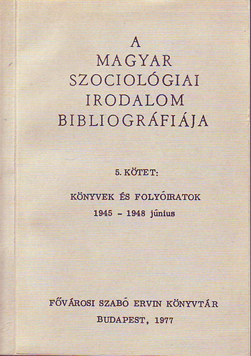 A Magyar Szociológiai irodalom bibliográfiája V. kötet (Könyvek és folyóiratok 1945 - 1948 június)