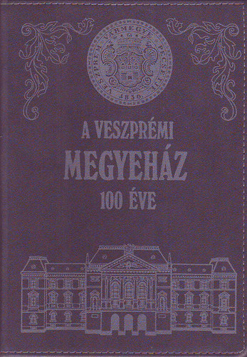 A Veszprémi Megyeház 100 éve 1887-1987