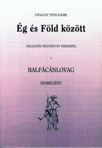 Ég és Föld között (válogatás negyven év verseiből) - Balfácánlovag (kisregény)