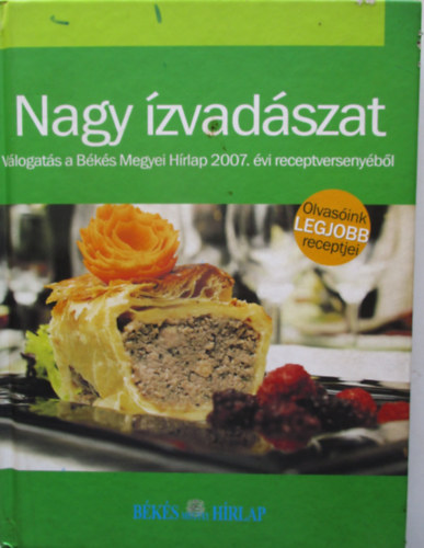 Nagy ízvadászat - Válogatás a Békés Megyei Hírlap 2007. évi receptversenyéből