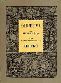 Fortuna, azaz: szerencsének, avagy szerencsétlenségnek kereke (reprint)