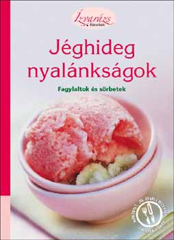 Jéghideg nyalánkságok - Fagylaltok és sörbetek