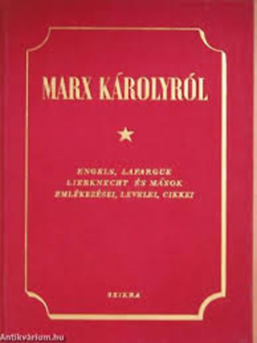 Marx Károlyról (Engels, Lafargue, Liebknecht és mások emlékezései...)