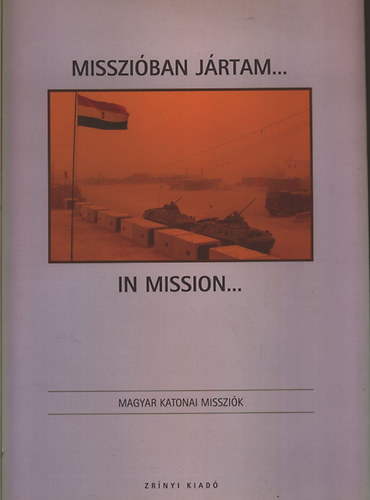 Misszióban jártam...(Magyar katonai missziók)
