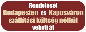 Rendelését Budapesten, Kaposváron és Dombóváron szállítási költség nélkül vehetis át!